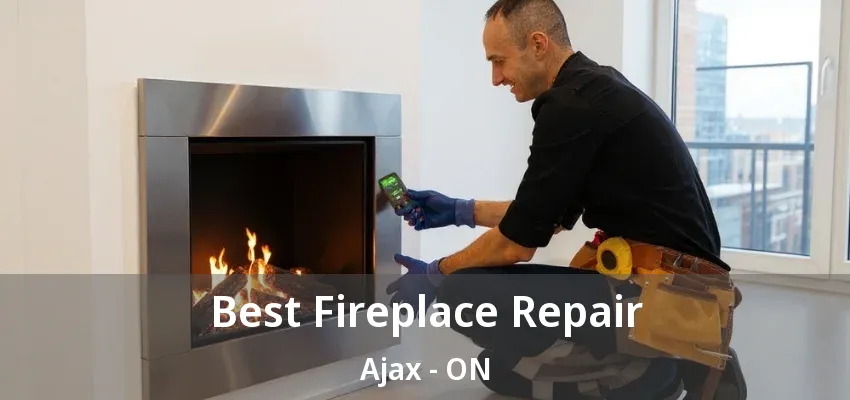 Best Fireplace Repair Ajax - ON Best Fireplace Repair Ajax - ON