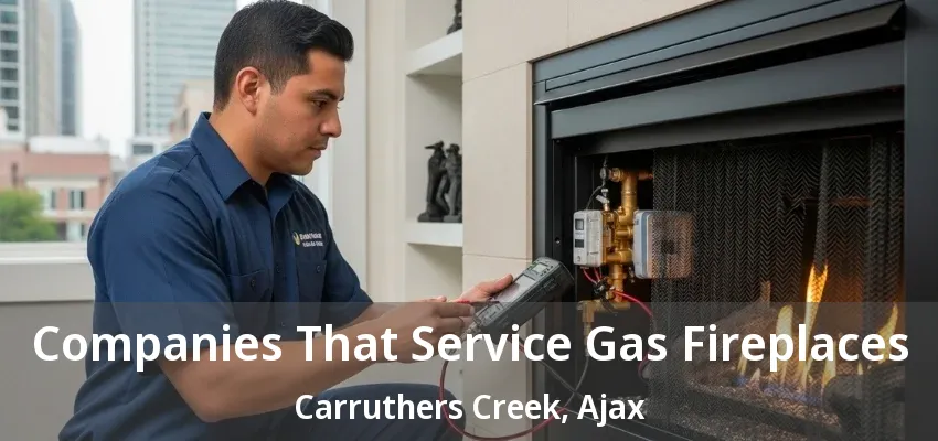 Companies That Service Gas Fireplaces Carruthers Creek, Ajax - ON