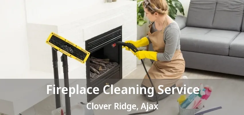 Fireplace Cleaning Service Clover Ridge, Ajax - ON Fireplace Cleaning Service Clover Ridge, Ajax - ON