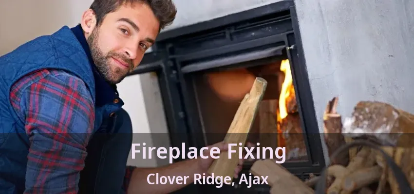 Fireplace Fixing Clover Ridge, Ajax - ON