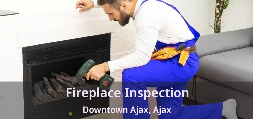 Fireplace Inspection Downtown Ajax, Ajax - ON