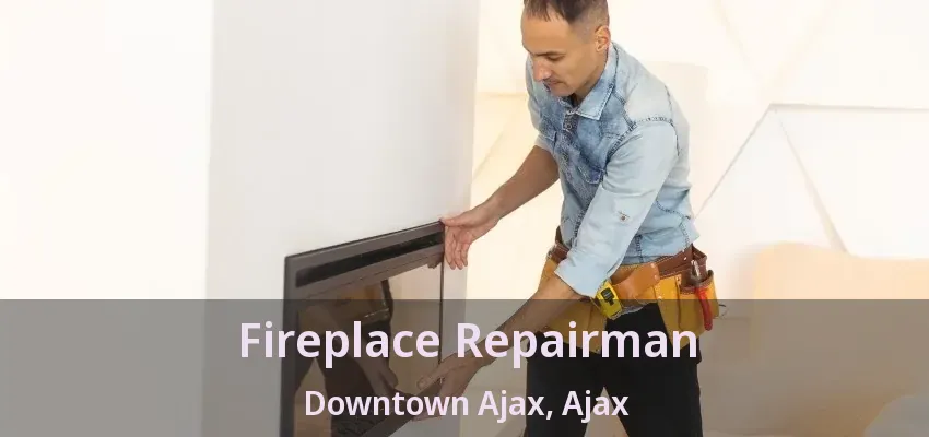 Fireplace Repairman Downtown Ajax, Ajax - ON Fireplace Repairman Downtown Ajax, Ajax - ON