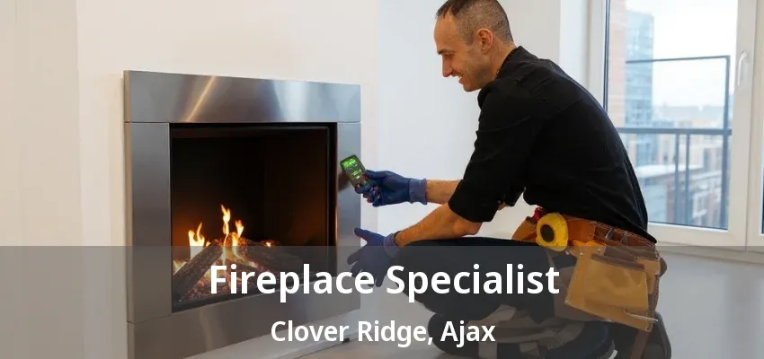 Fireplace Specialist Clover Ridge, Ajax - ON