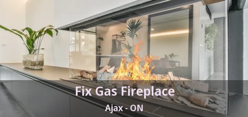 Fix Gas Fireplace Ajax - ON