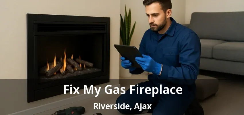 Fix My Gas Fireplace Riverside, Ajax - ON