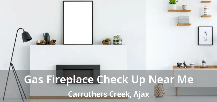 Gas Fireplace Check Up Near Me Carruthers Creek, Ajax - ON Gas Fireplace Check Up Near Me Carruthers Creek, Ajax - ON