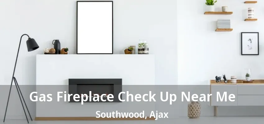 Gas Fireplace Check Up Near Me Southwood, Ajax - ON Gas Fireplace Check Up Near Me Southwood, Ajax - ON