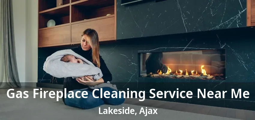 Gas Fireplace Cleaning Service Near Me Lakeside, Ajax - ON