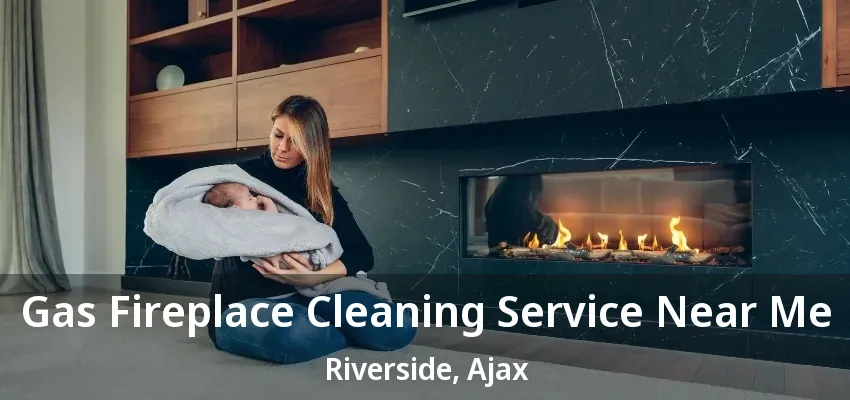 Gas Fireplace Cleaning Service Near Me Riverside, Ajax - ON
