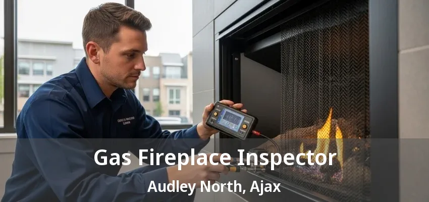 Gas Fireplace Inspector Audley North, Ajax - ON Gas Fireplace Inspector Audley North, Ajax - ON