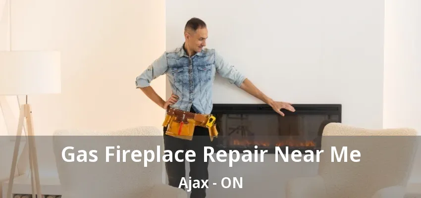 Gas Fireplace Repair Near Me Ajax - ON Gas Fireplace Repair Near Me Ajax - ON