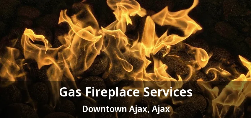 Gas Fireplace Services Downtown Ajax, Ajax - ON Gas Fireplace Services Downtown Ajax, Ajax - ON