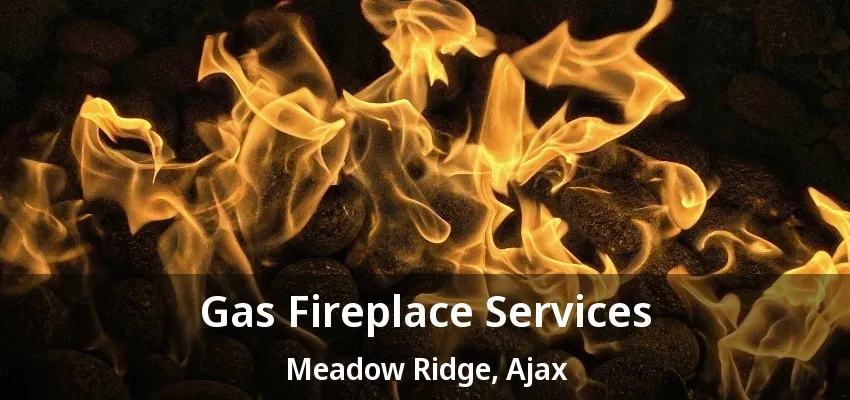 Gas Fireplace Services Meadow Ridge, Ajax - ON