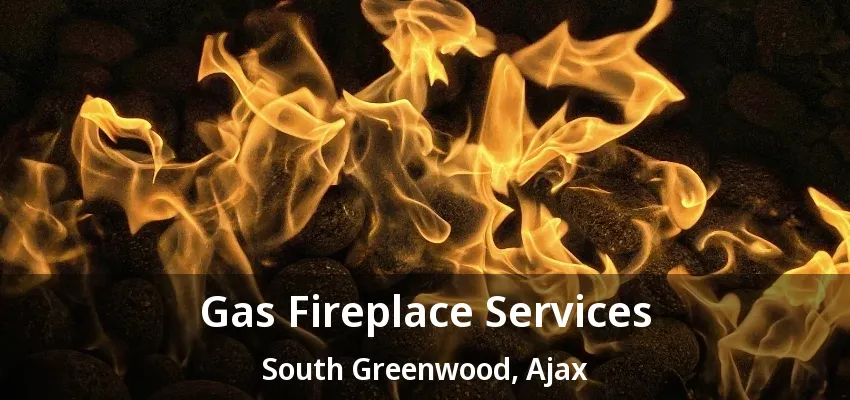 Gas Fireplace Services South Greenwood, Ajax - ON