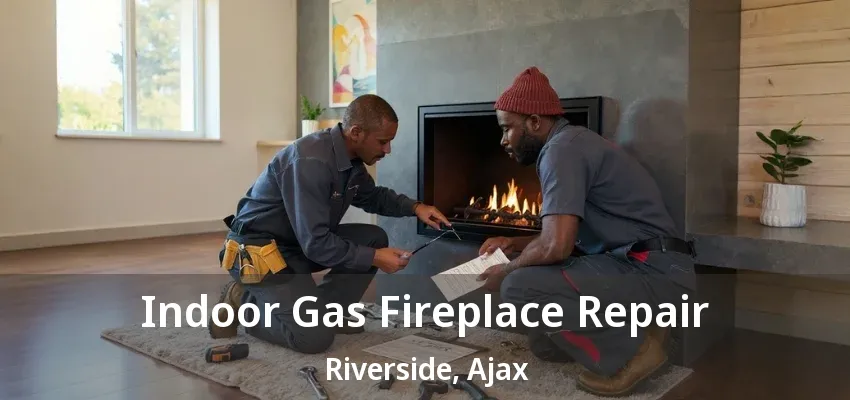 Indoor Gas Fireplace Repair Riverside, Ajax - ON