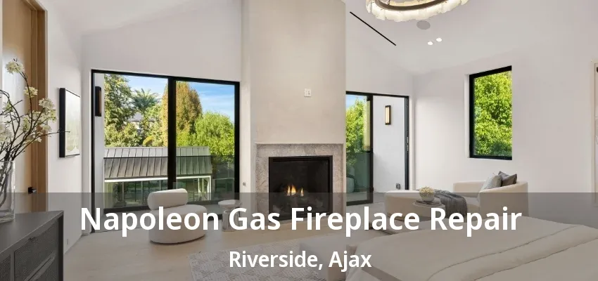Napoleon Gas Fireplace Repair Riverside, Ajax - ON Napoleon Gas Fireplace Repair Riverside, Ajax - ON