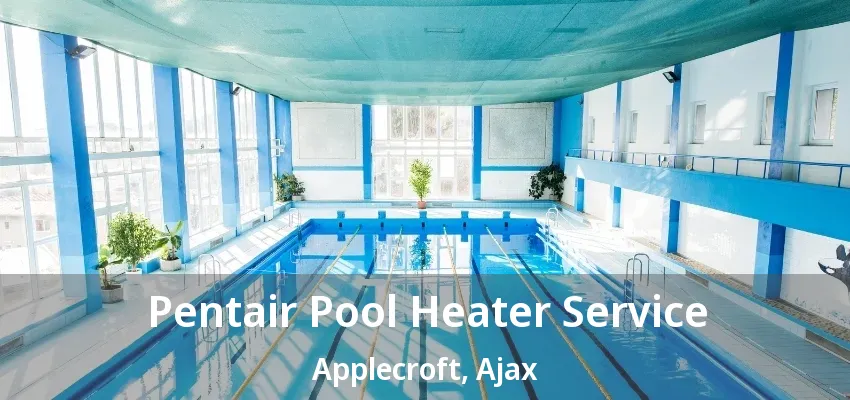 Pentair Pool Heater Service Applecroft, Ajax - ON