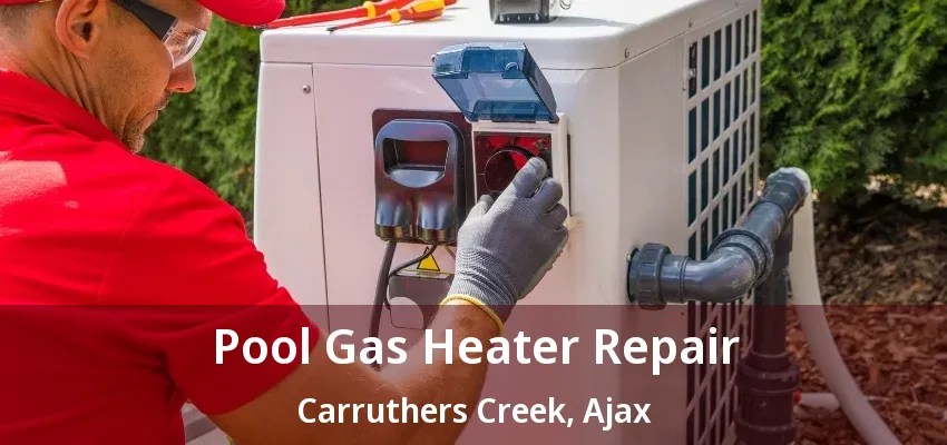 Pool Gas Heater Repair Carruthers Creek, Ajax - ON