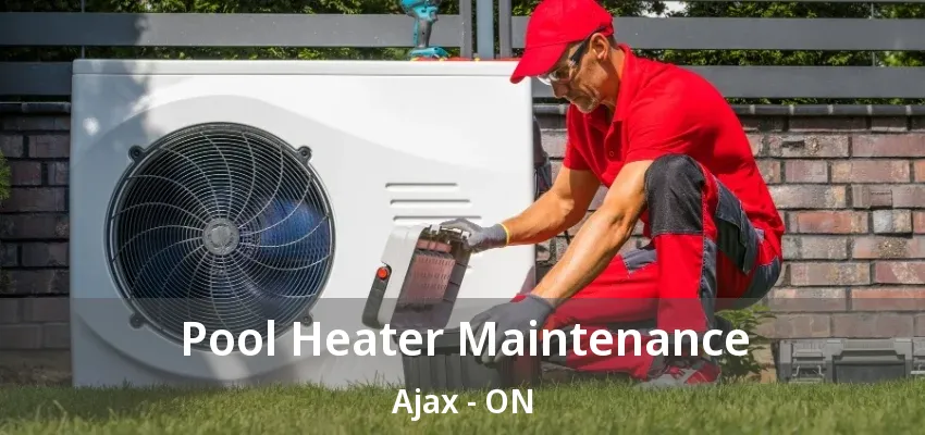 Pool Heater Maintenance Ajax - ON Pool Heater Maintenance Ajax - ON