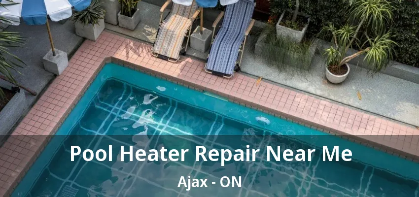 Pool Heater Repair Near Me Ajax - ON Pool Heater Repair Near Me Ajax - ON