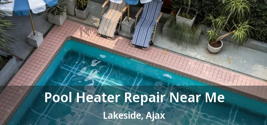 Pool Heater Repair Near Me Lakeside, Ajax - ON Pool Heater Repair Near Me Lakeside, Ajax - ON