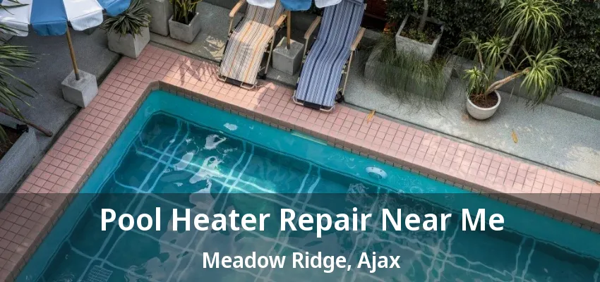 Pool Heater Repair Near Me Meadow Ridge, Ajax - ON