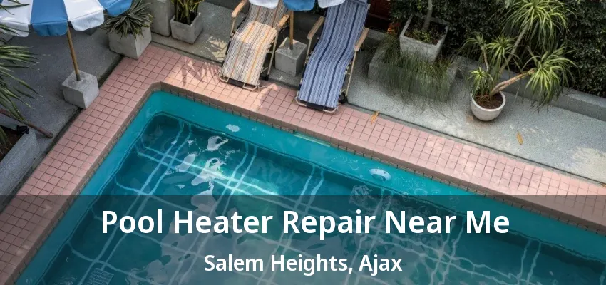 Pool Heater Repair Near Me Salem Heights, Ajax - ON
