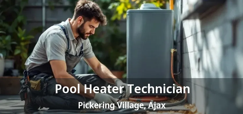 Pool Heater Technician Pickering Village, Ajax - ON