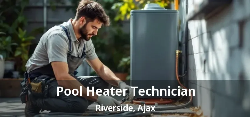 Pool Heater Technician Riverside, Ajax - ON
