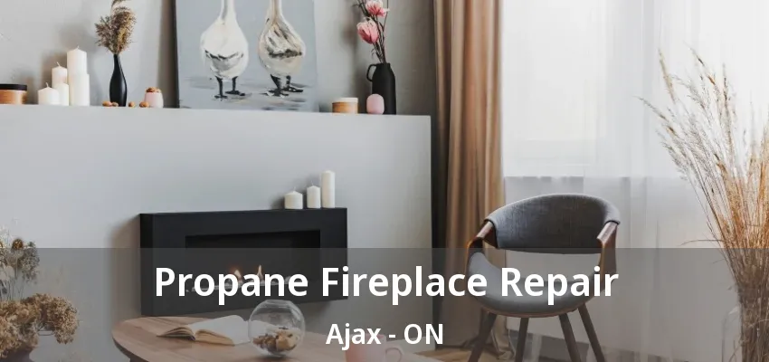 Propane Fireplace Repair Ajax - ON Propane Fireplace Repair Ajax - ON