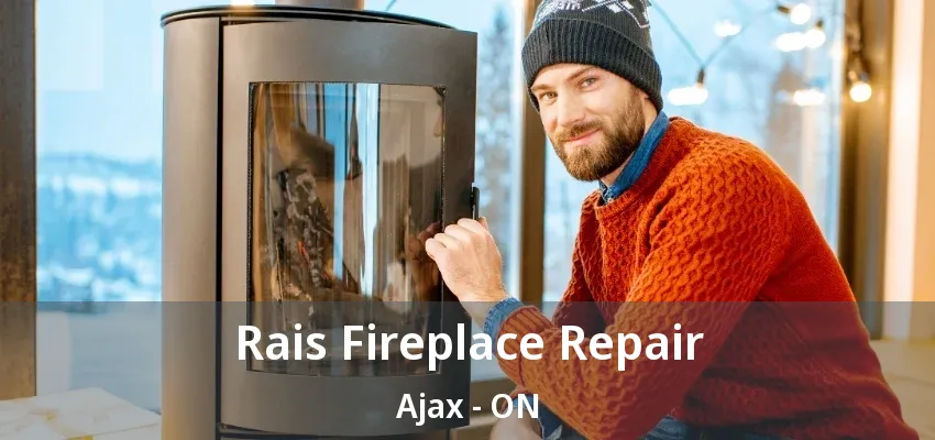 Rais Fireplace Repair Ajax - ON Rais Fireplace Repair Ajax - ON
