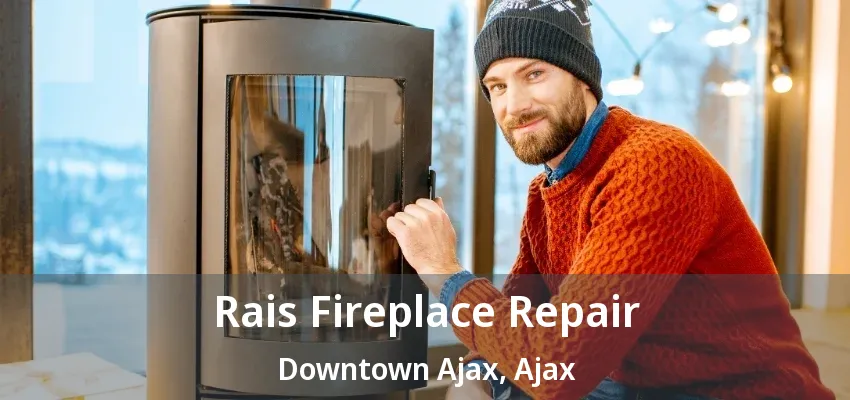 Rais Fireplace Repair Downtown Ajax, Ajax - ON