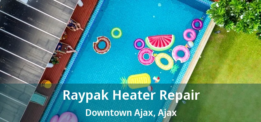 Raypak Heater Repair Downtown Ajax, Ajax - ON