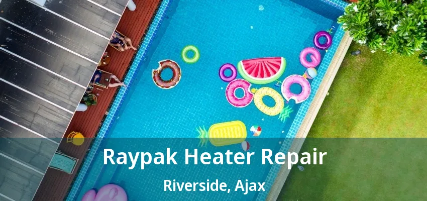 Raypak Heater Repair Riverside, Ajax - ON Raypak Heater Repair Riverside, Ajax - ON