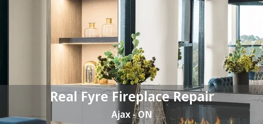 Real Fyre Fireplace Repair Ajax - ON