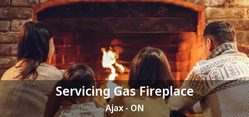 Servicing Gas Fireplace Ajax - ON