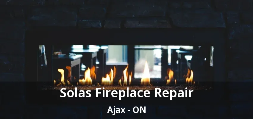 Solas Fireplace Repair Ajax - ON Solas Fireplace Repair Ajax - ON