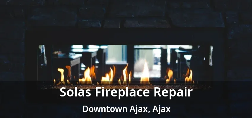 Solas Fireplace Repair Downtown Ajax, Ajax - ON Solas Fireplace Repair Downtown Ajax, Ajax - ON