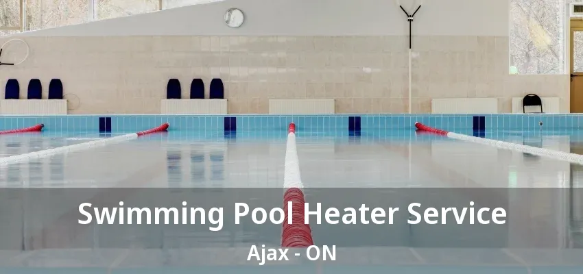 Swimming Pool Heater Service Ajax - ON