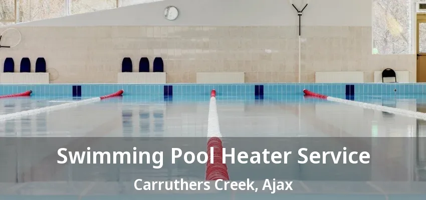 Swimming Pool Heater Service Carruthers Creek, Ajax - ON Swimming Pool Heater Service Carruthers Creek, Ajax - ON