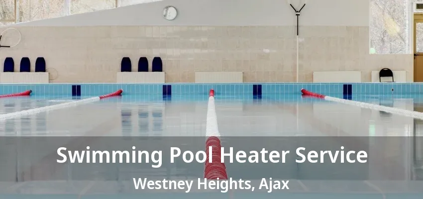 Swimming Pool Heater Service Westney Heights, Ajax - ON