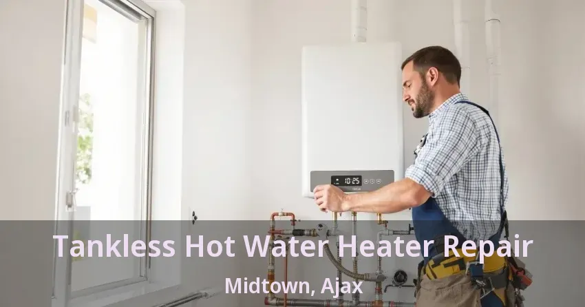 Tankless Hot Water Heater Repair Midtown, Ajax - ON Tankless Hot Water Heater Repair Midtown, Ajax - ON