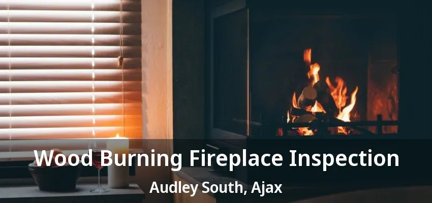 Wood Burning Fireplace Inspection Audley South, Ajax - ON Wood Burning Fireplace Inspection Audley South, Ajax - ON