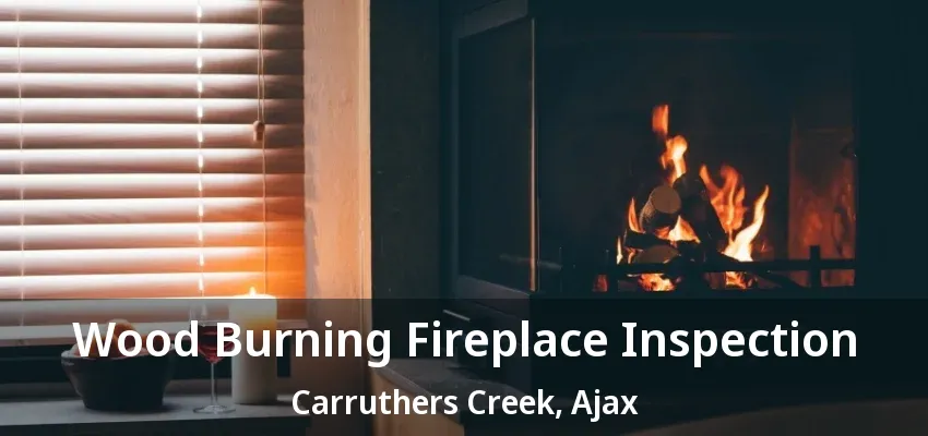Wood Burning Fireplace Inspection Carruthers Creek, Ajax - ON
