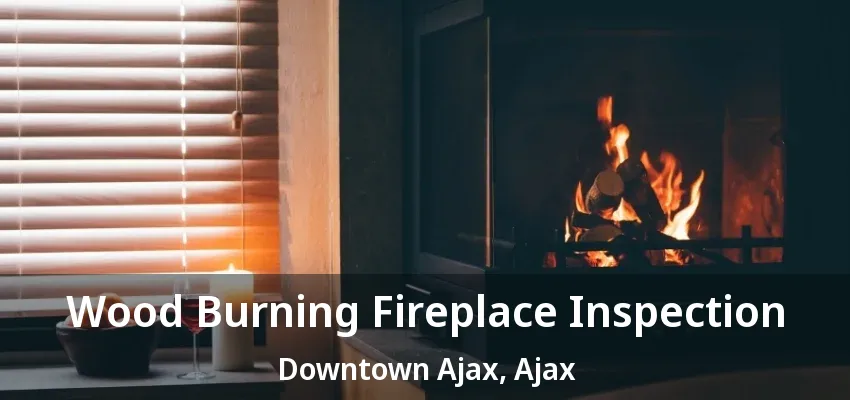Wood Burning Fireplace Inspection Downtown Ajax, Ajax - ON