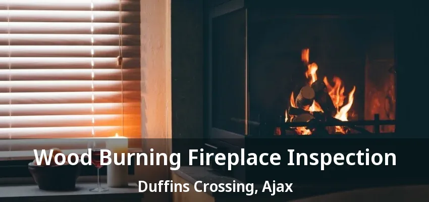 Wood Burning Fireplace Inspection Duffins Crossing, Ajax - ON Wood Burning Fireplace Inspection Duffins Crossing, Ajax - ON