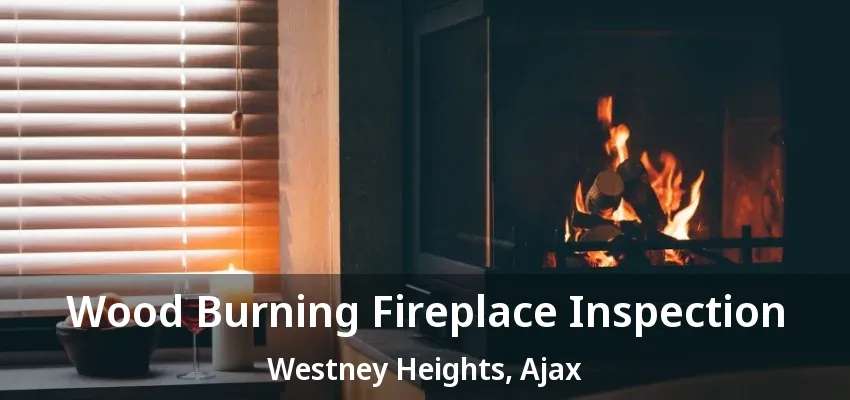Wood Burning Fireplace Inspection Westney Heights, Ajax - ON Wood Burning Fireplace Inspection Westney Heights, Ajax - ON