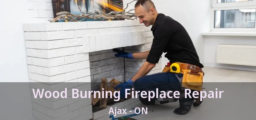Wood Burning Fireplace Repair Ajax - ON Wood Burning Fireplace Repair Ajax - ON